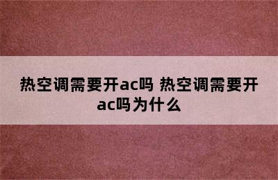 热空调需要开ac吗 热空调需要开ac吗为什么